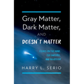 Gray Matter, Dark Matter, and Doesn't Matter: Essays on the Mind, the Universe, and Whatever - Paperback