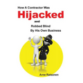 Hijacked: How a contractor was hijacked and robbed blind by his own business - Paperback