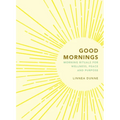 Good Mornings: Morning Rituals for Wellness, Peace and Purpose - Hardcover