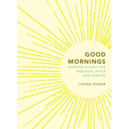 Good Mornings: Morning Rituals for Wellness, Peace and Purpose - Hardcover
