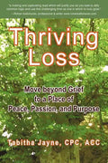 Thriving Loss: Move Beyond Grief to a Place of Peace, Passion and Purpose - Paperback