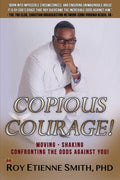Copious Courage: Moving, Shaking, and Confronting the Odds Against You - Paperback