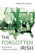 The Forgotten Irish: Irish Emigrant Experiences in America - Paperback
