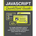 JavaScript QuickStart Guide: The Simplified Beginner's Guide to Building Interactive Websites and Creating Dynamic Functionality Using Hands-On Projec - Paperback