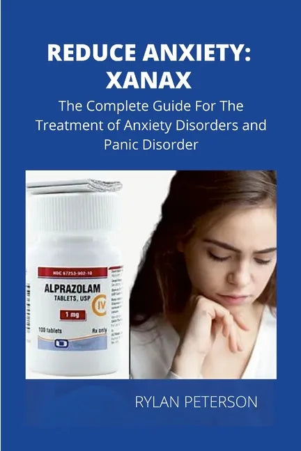 Reduce Anxiety: The Complete Guide on Xanax - Paperback
