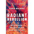 Radiant Rebellion: Reclaim Aging, Practice Joy, and Raise a Little Hell - Hardcover