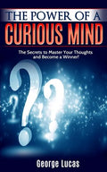 The Power of a Curious Mind The Secrets to Master Your Thoughts and Become a Winner! - Paperback