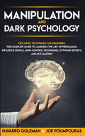 Manipulation and Dark Psychology: : Explained Techniques for Beginners: The Complete Guide to Learning the Art of Persuasion, Influence People, Mind C - Paperback