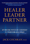 Healer, Leader, Partner: Optimizing Physician Leadership to Transform Healthcare - Hardcover