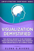 Visualization Demystified: The Untold Secrets to Re-Program Your Subconscious Mind and Manifest Your Dream Reality in 5 Simple Steps - Paperback