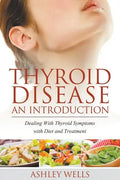 Thyroid Disease: An Introduction: Dealing with Thyroid Symptoms with Diet and Treatment - Paperback