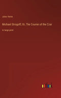 Michael Strogoff; Or, The Courier of the Czar: in large print - Hardcover