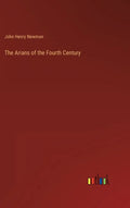 The Arians of the Fourth Century - Hardcover