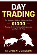 Day Trading: The Beginners Guide to Making Your First $1000 Trading, Even If You Have No Experience and Work Full-Time - Paperback