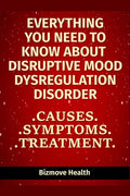 Everything you need to know about Disruptive Mood Dysregulation Disorder: Causes, Symptoms, Treatment - Paperback