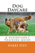 Dog Daycare: A Supervisor's Training Guide - Paperback