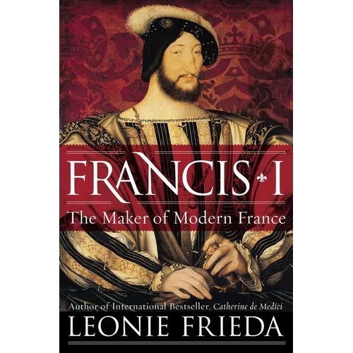 Francis I: The Maker of Modern France - Paperback