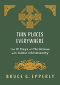 Thin Places Everywhere: The 12 Days of Christmas with Celtic Christianity - Paperback
