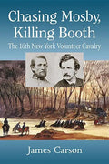 Chasing Mosby, Killing Booth: The 16th New York Volunteer Cavalry - Paperback