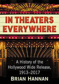 In Theaters Everywhere: A History of the Hollywood Wide Release, 1913-2017 - Paperback