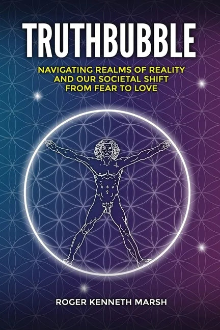 TruthBubble: Navigating Realms of Reality and Our Societal Shift from Fear to Love - Paperback