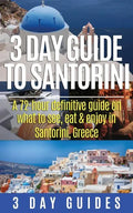 3 Day Guide to Santorini, A 72-Hour Definitive Guide On What to See, Eat & Enjoy - Paperback