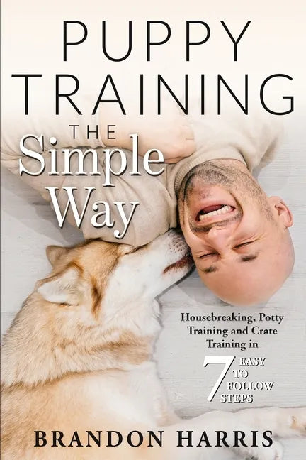 Puppy Training the Simple Way: Housebreaking, Potty Training and Crate Training in 7 Easy-to-Follow Steps - Paperback