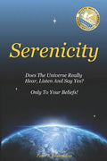 Serenicity: Does the Universe Really Hear, Listen and Say Yes? Only to Your Beliefs - Paperback