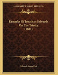 Remarks Of Jonathan Edwards On The Trinity (1881) - Paperback