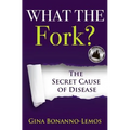 What The Fork?: The Secret Cause of Disease - Paperback