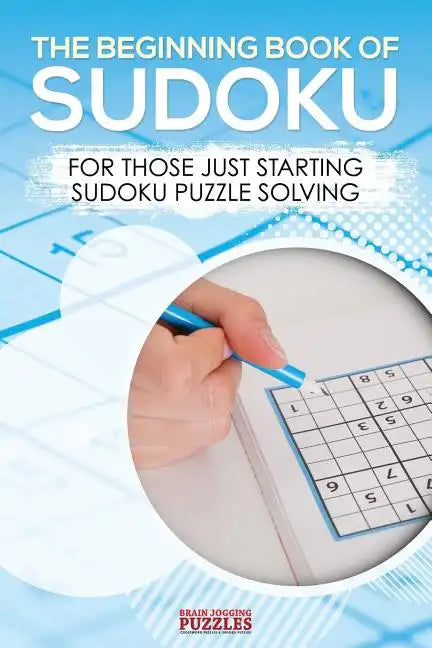 The Beginning Book of Sudoku: For Those Just Starting Sudoku Puzzle Solving - Paperback