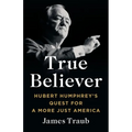 True Believer: Hubert Humphrey's Quest for a More Just America - Hardcover