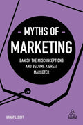 Myths of Marketing: Banish the Misconceptions and Become a Great Marketer - Paperback