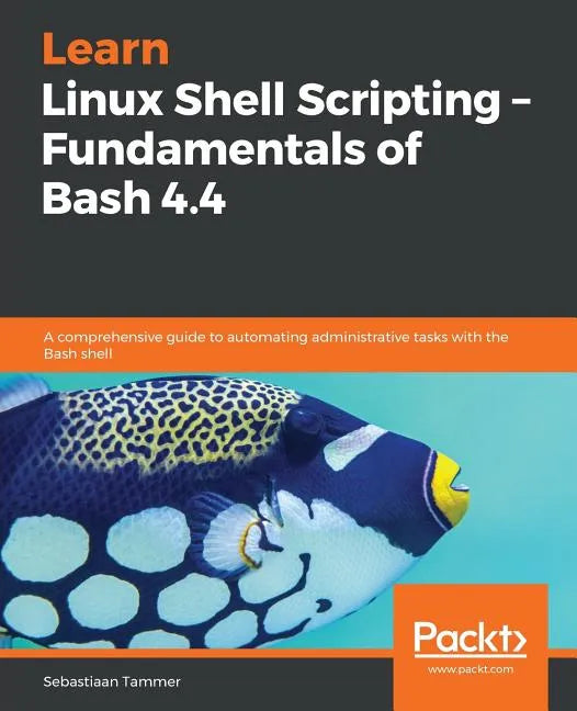 Learn Linux Shell Scripting - Fundamentals of Bash 4.4 - Paperback