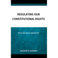 Regulating Our Constitutional Rights: Democratic Rule or Judicial Fiat? - Hardcover
