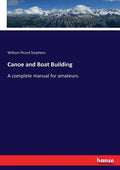 Canoe and Boat Building: A complete manual for amateurs. - Paperback