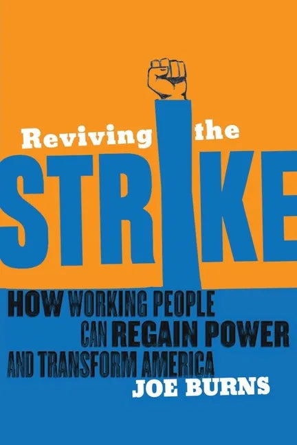 Reviving the Strike: How Working People Can Regain Power and Transform America - Paperback