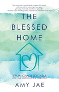 The Blessed Home: From Chaos to Calm How Your Words Can Heal Your Home - Paperback