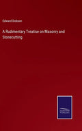 A Rudimentary Treatise on Masonry and Stonecutting - Hardcover