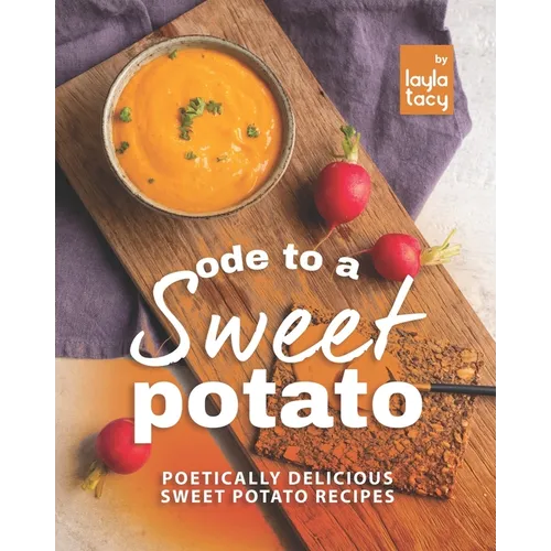 Ode to a Sweet Potato: Poetically Delicious Sweet Potato Recipes - Paperback