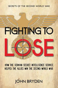 Fighting to Lose: How the German Secret Intelligence Service Helped the Allies Win the Second World War - Paperback