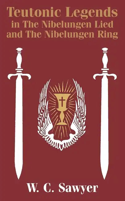 Teutonic Legends in The Nibelungen Lied and The Nibelungen Ring - Paperback