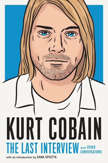 Kurt Cobain: The Last Interview: And Other Conversations - Paperback