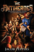 The Antiheroes: The world needed heroes...It got them instead. - Paperback