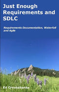 Just Enough Requirements and SDLC: Requirements Documentation, Waterfall, and Agile - Paperback
