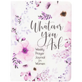 Whatever You Ask: Weekly Prayer Journal for Women - Imitation Leather