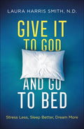 Give It to God and Go to Bed: Stress Less, Sleep Better, Dream More - Paperback