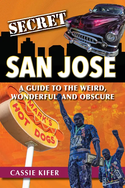 Secret San Jose: A Guide to the Weird, Wonderful, and Obscure - Paperback