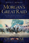Morgan's Great Raid: The Remarkable Expedition from Kentucky to Ohio - Paperback
