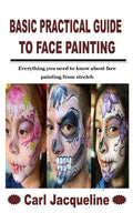 Basic Practical Guide to Face Painting: Everything you need to know about face painting from stretch - Paperback
